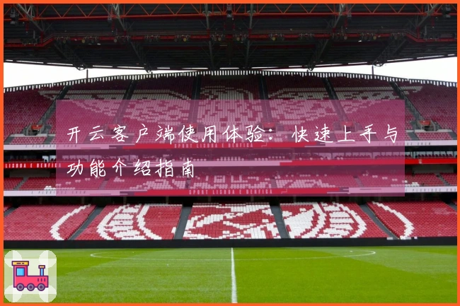 开云客户端使用体验：快速上手与功能介绍指南