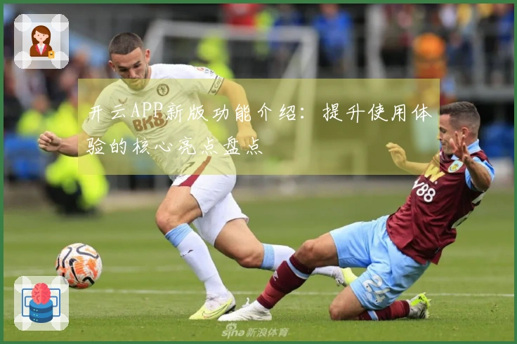 开云APP新版功能介绍：提升使用体验的核心亮点盘点