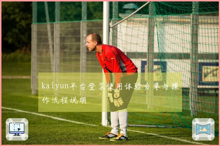 kaiyun平台登录使用体验分享与操作流程说明