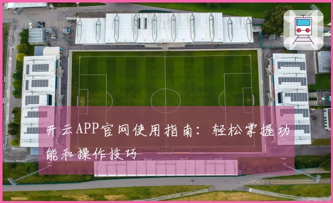 开云APP官网使用指南：轻松掌握功能和操作技巧