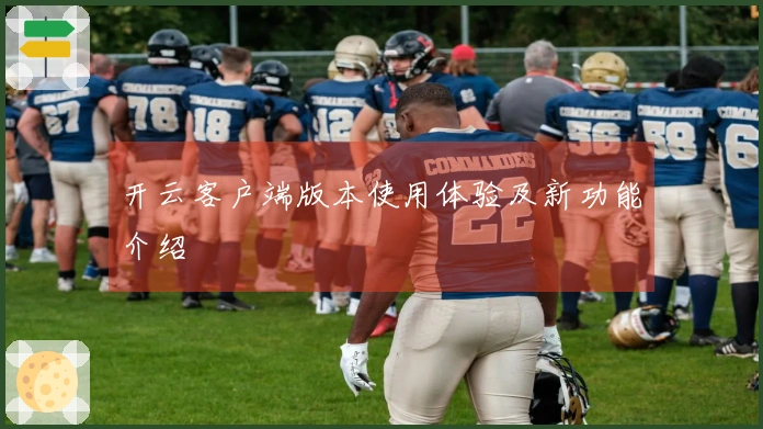开云客户端版本使用体验及新功能介绍