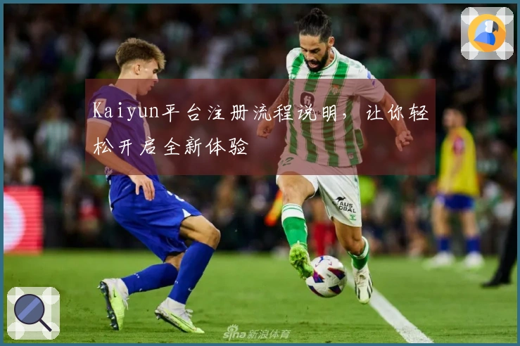 Kaiyun平台注册流程说明，让你轻松开启全新体验