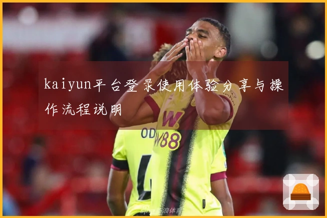 kaiyun平台登录使用体验分享与操作流程说明